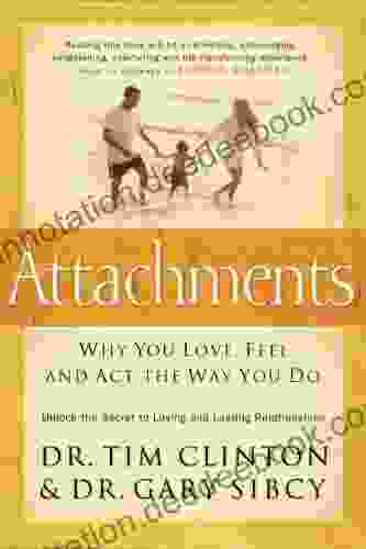 Attachments: Why You Love Feel And Act The Way You Do